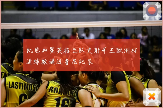 凯恩加冕英格兰队史射手王欧洲杯进球数逼近鲁尼纪录