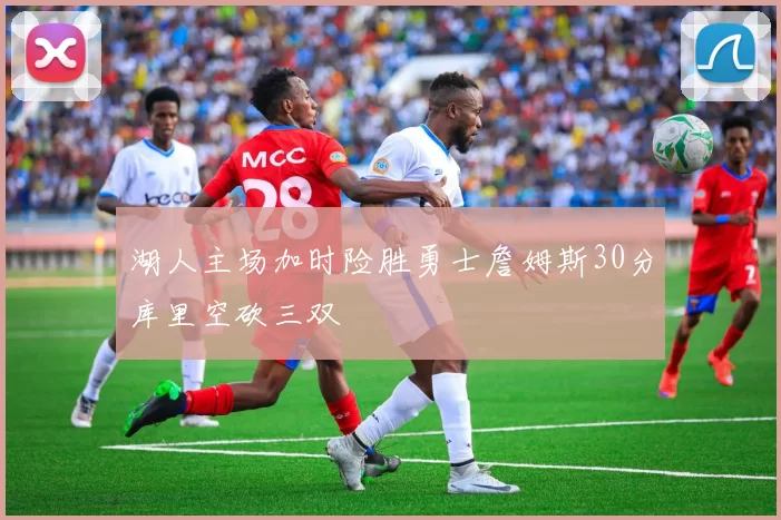 湖人主场加时险胜勇士詹姆斯30分库里空砍三双