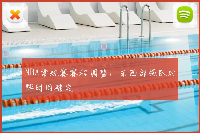 NBA常规赛赛程调整，东西部强队对阵时间确定