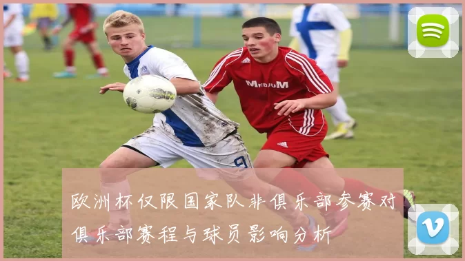 欧洲杯仅限国家队非俱乐部参赛对俱乐部赛程与球员影响分析