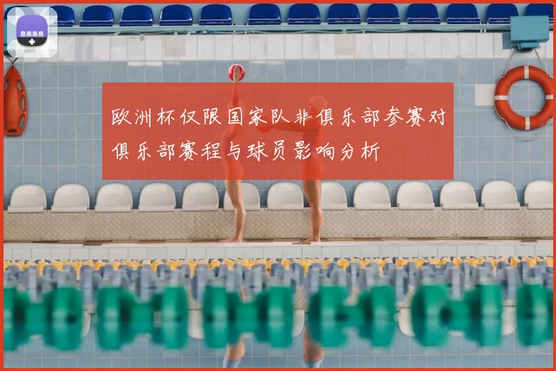 欧洲杯仅限国家队非俱乐部参赛对俱乐部赛程与球员影响分析