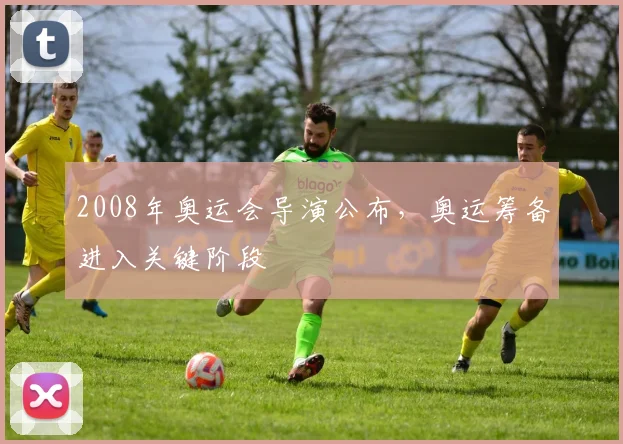 2008年奥运会导演公布,奥运筹备进入关键阶段