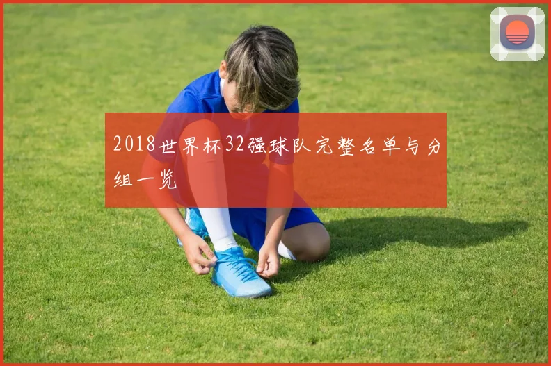 2018世界杯32强球队完整名单与分组一览