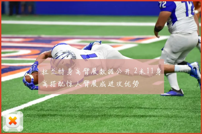杜兰特身高臂展数据公开 2米11身高搭配惊人臂展成进攻优势